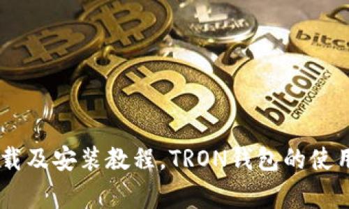 TRON钱包官网下载及安装教程，TRON钱包的使用方法和注意事项