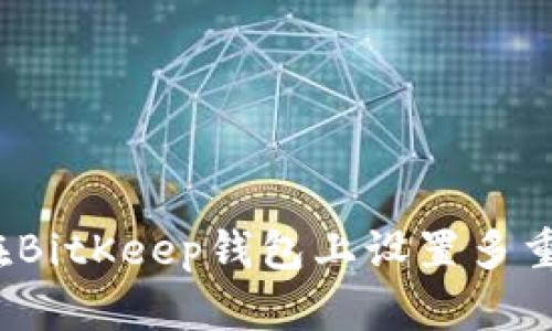 如何在BitKeep钱包上设置多重签名?