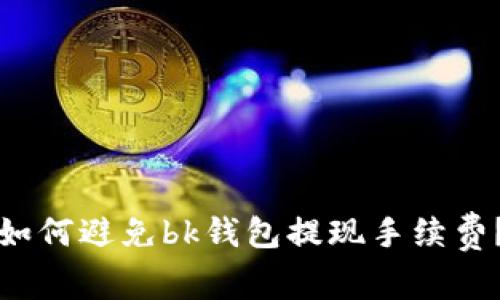 如何避免bk钱包提现手续费?
