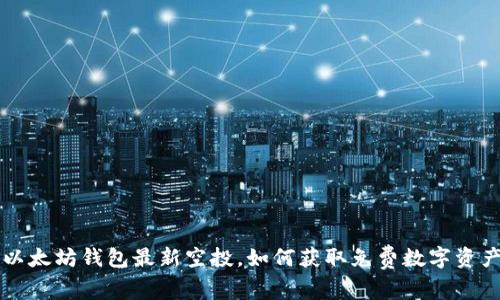 以太坊钱包最新空投,如何获取免费数字资产