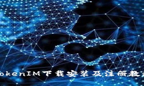 TokenIM下载安装及注册教程