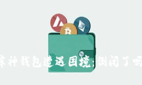 库神钱包遭遇困境:倒闭了吗?