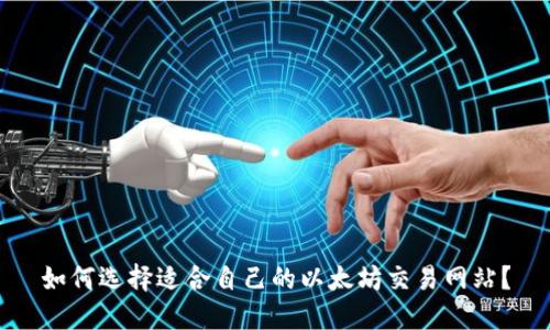如何选择适合自己的以太坊交易网站?