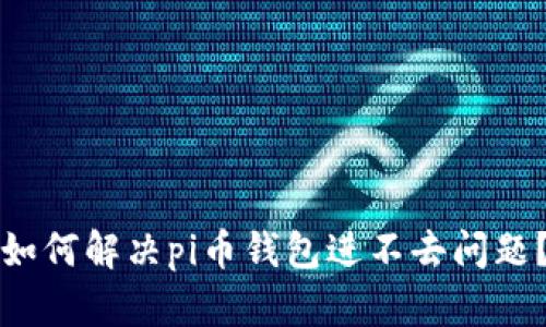 如何解决pi币钱包进不去问题?