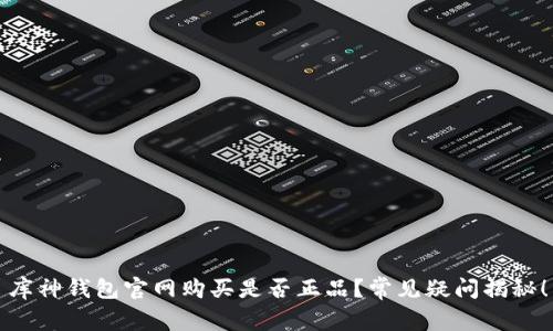 库神钱包官网购买是否正品?常见疑问揭秘!