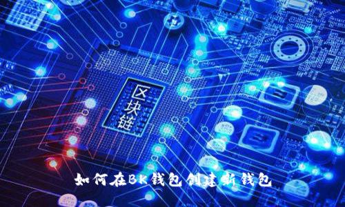 如何在BK钱包创建新钱包