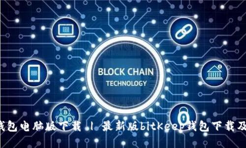 bitKeep钱包电脑版下载 | 最新版bitKeep钱包下载及安装教程