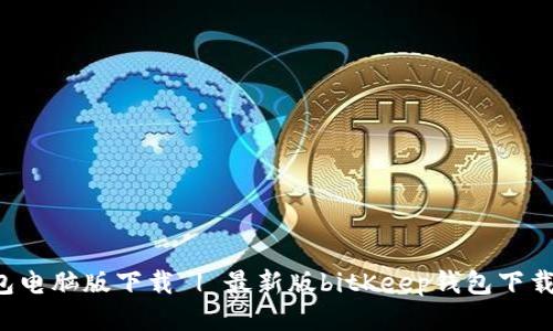 bitKeep钱包电脑版下载 | 最新版bitKeep钱包下载及安装教程