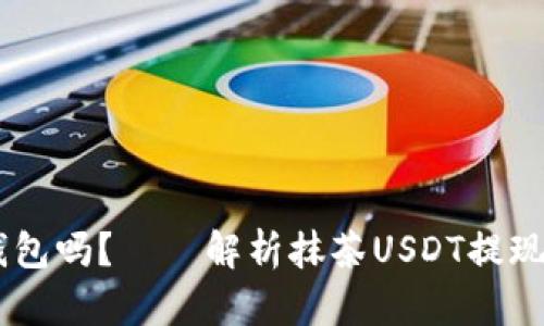 抹茶USDT可以提到钱包吗?——解析抹茶USDT提现以及需要注意的问题