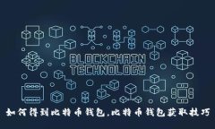 如何得到比特币钱包,比特币钱包获取技巧