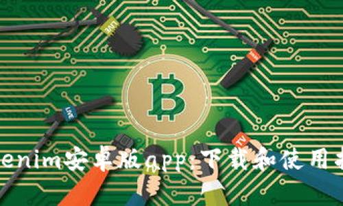 Tokenim安卓版app:下载和使用指南