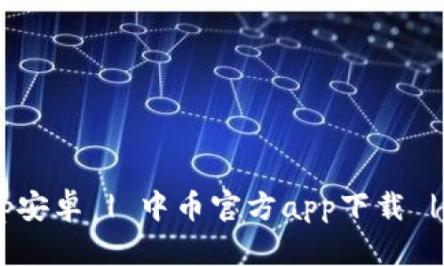 中币下载官方app安卓 | 中币官方app下载 | 中币安卓客户端