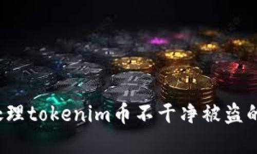 如何处理tokenim币不干净被盗的情况?
