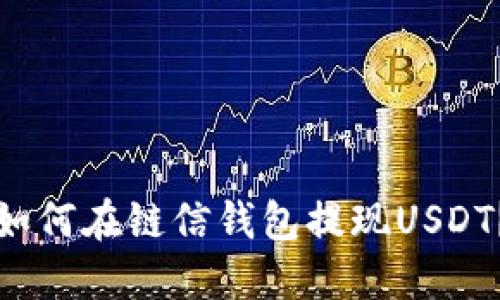如何在链信钱包提现USDT?