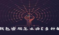 忘记比特币钱包密码怎么办?多种解决方法合集