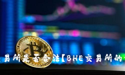 BHE数字交易所是否合法?BHE交易所的资质和监管