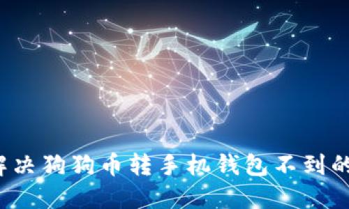 如何解决狗狗币转手机钱包不到的问题?