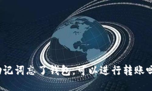 助记词忘了钱包,可以进行转账吗?
