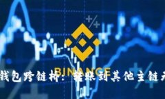 BK钱包跨链桥: 转账到其他主链无忧