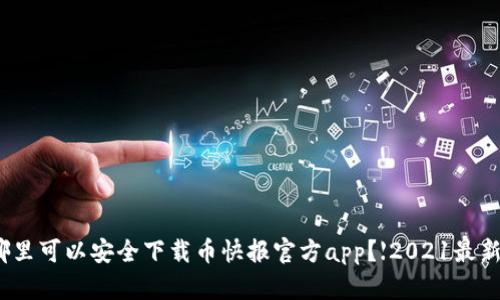 在哪里可以安全下载币快报官方app?【2021最新版】