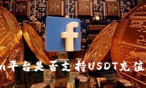 Tokenim平台是否支持USDT充值和交易?