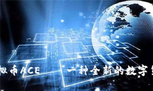 虚拟币ACE——一种全新的数字货币