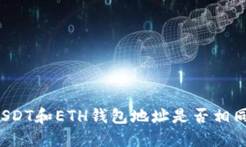 USDT和ETH钱包地址是否相同?