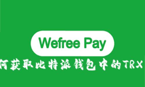 如何获取比特派钱包中的TRX币?
