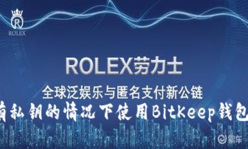 如何在没有私钥的情况下使用BitKeep钱包进行转账?