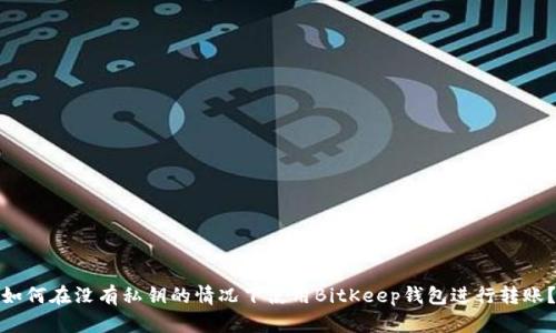 如何在没有私钥的情况下使用BitKeep钱包进行转账?