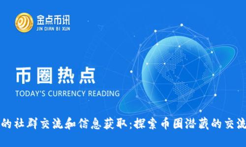 币圈里的社群交流和信息获取：探索币圈潜藏的交流新天地