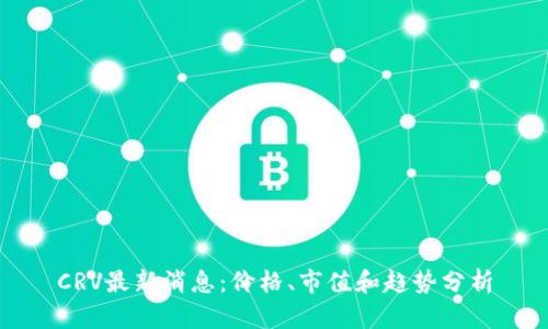 CRV最新消息:价格、市值和趋势分析