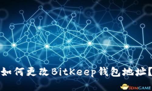 如何更改BitKeep钱包地址？