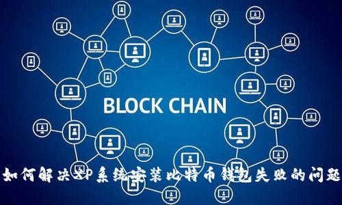 如何解决XP系统安装比特币钱包失败的问题