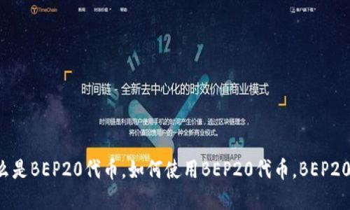 BEP20官网-什么是BEP20代币,如何使用BEP20代币,BEP20代币的使用案例