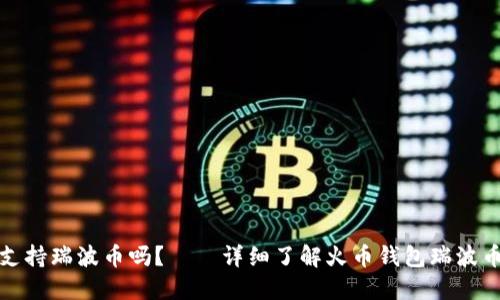 火币钱包支持瑞波币吗?——详细了解火币钱包瑞波币支持情况