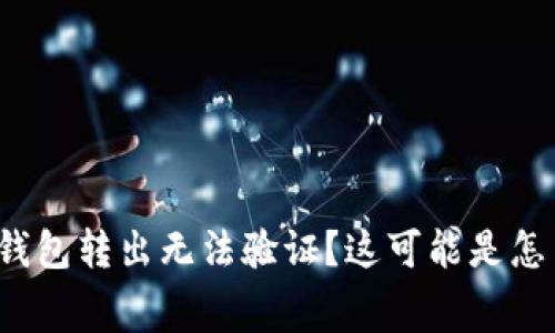 ledger钱包转出无法验证?这可能是怎么回事?