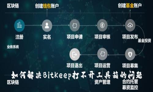 如何解决BitKeep打不开工具箱的问题