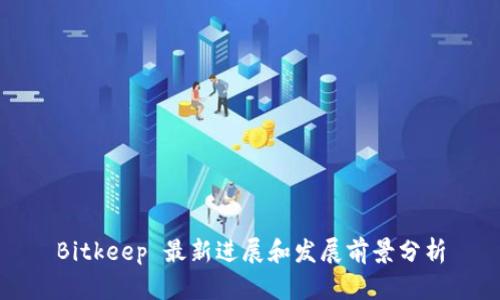Bitkeep 最新进展和发展前景分析