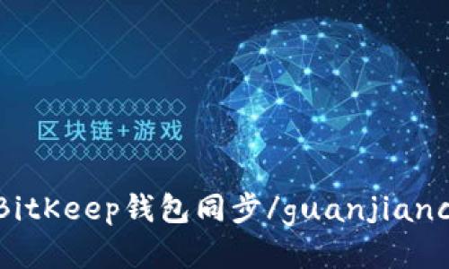 BitKeep钱包同步/guanjianci