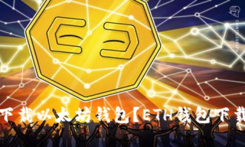 如何下载以太坊钱包?ETH钱包下载教程