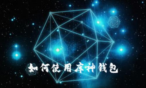 如何使用库神钱包