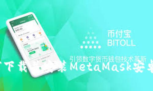 如何下载并安装MetaMask安卓版?