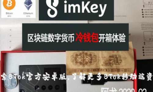 探索BTok官方安卓版,了解更多BTok移动端资讯