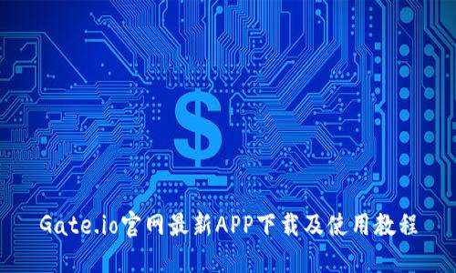 Gate.io官网最新APP下载及使用教程
