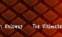 Ethereum Wallet Review: Uniswap – The Ultimate Decentralize