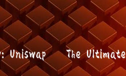 Ethereum Wallet Review: Uniswap – The Ultimate Decentralized Exchange