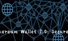 Exploring the All-New Ethereum Wallet 1.0: Secure, Fast and