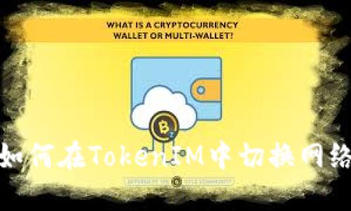 如何在TokenIM中切换网络