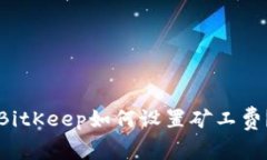 BitKeep如何设置矿工费?